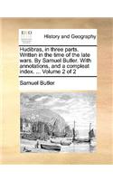 Hudibras, in Three Parts. Written in the Time of the Late Wars. by Samuel Butler. with Annotations, and a Compleat Index. ... Volume 2 of 2