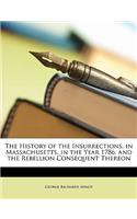 History of the Insurrections, in Massachusetts, in the Year 1786, and the Rebellion Consequent Thereon