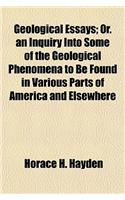 Geological Essays; An Inquiry Into Some of the Geological Phenomena to Be Found in Various Parts of America and Elsewhere