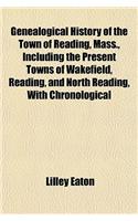 Genealogical History of the Town of Reading, Mass., Including the Present Towns of Wakefield, Reading, and North Reading, with Chronological