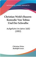 Christian Weife's Bauern-Komodie Von Tobias Und Der Schwalbe