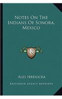 Notes On The Indians Of Sonora, Mexico