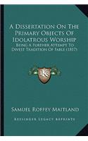 A Dissertation On The Primary Objects Of Idolatrous Worship: Being A Further Attempt To Divest Tradition Of Fable (1817)(English)