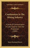 Combination In The Mining Industry: A Study Of Concentration In Lake Superior Iron Ore Production (1905)(English)