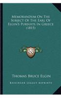 Memorandum On The Subject Of The Earl Of Elgin's Pursuits In Greece (1815)