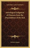 Astrological Judgment of Diseases from the Discomfiture of the Sick: (English)