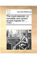 The Royal Kalendar: Or, Complete and Correct Annual Register for ... 1797; ...
