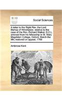 A Letter to the Right Rev. the Lord Bishop of Winchester, Relative to the Case of the Rev. Richard Walker, D.C.L. Amoved from His Fellowship in St. Mary Magdalen College, Oxford, March the 9th; Restored on Appeal, 1769