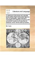 A catalogue of the large and valuable library of the Right Honourable Spencer, Earl of Wilmington, lately deceas'd. Consisting of a collection of curious and uncommon books in all branches of literature: which will be sold by auction,