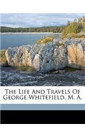 The life and travels of George Whitefield, M. A.