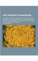 The Parson's Handbook; Containing Practical Directions Both for Parsons and Others as to the Management of the Parish Church and Its Services Accordin: (English)