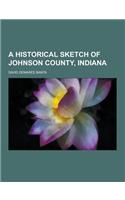 A Historical Sketch of Johnson County, Indiana