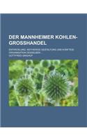 Der Mannheimer Kohlen-Grosshandel; Entwicklung, Seitherige Gestaltung Und Kunftige Organisation Desselben ...