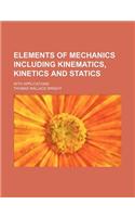 Elements of Mechanics Including Kinematics, Kinetics and Statics; With Applications: (English)