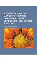 A Catalogue of the Manuscripts in the Cottonian Library, Deposited in the British Museum