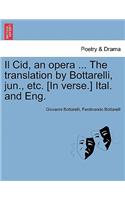 Il Cid, an Opera ... the Translation by Bottarelli, Jun., Etc. [in Verse.] Ital. and Eng.