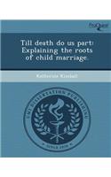 Till Death Do Us Part: Explaining the Roots of Child Marriage