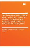 The Passing of the Redman, Being a Succinct Account of the Last Battle That Wrested Idaho from the Bondage of the Indians
