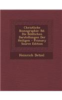 Christliche Ikonographie: Bd. Die Bildlichen Darstellungen Der Heiligen - Primary Source Edition