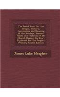 The Festal Year: Or, the Origin, History, Ceremonies and Meaning of the Sundays, Seasons, Feasts and Festivals of the Church During the: (English)