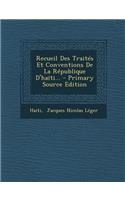 Recueil Des Traites Et Conventions de La Republique D'Haiti... - Primary Source Edition