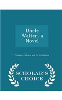 Uncle Walter. a Novel - Scholar's Choice Edition