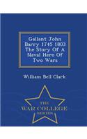 Gallant John Barry 1745 1803 the Story of a Naval Hero of Two Wars - War College Series