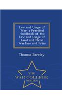 Law and Usage of War: A Practical Handbook of the Law and Usage of Land and Naval Warfare and Prize - War College Series