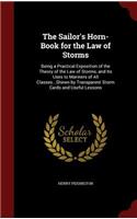 The Sailor's Horn-Book for the Law of Storms: Being a Practical Exposition of the Theory of the Law of Storms, and Its Uses to Mariners of All Classes...Shewn by Transparent Storm Cards and Usef