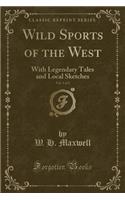 Wild Sports of the West, Vol. 1 of 2: With Legendary Tales and Local Sketches (Classic Reprint)