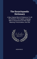 The Encyclopaedic Dictionary: A New Original Work Of Reference To All The Words In The English Language, With A Full Account Of Their Origin, Meaning, Pronunciation, And Use