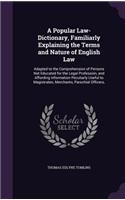 A Popular Law-Dictionary, Familiarly Explaining the Terms and Nature of English Law: Adapted to the Comprehension of Persons Not Educated for the Legal Profession, and Affording Information Peculiarly Useful to Magistrates, Merchants