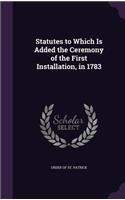Statutes to Which Is Added the Ceremony of the First Installation, in 1783