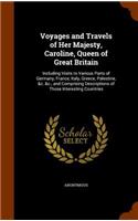 Voyages and Travels of Her Majesty, Caroline, Queen of Great Britain: Including Visits to Various Parts of Germany, France, Italy, Greece, Palestine, &c. &c., and Comprising Descriptions of Those Interesting Countries(English)