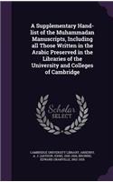 A Supplementary Hand-List of the Muhammadan Manuscripts, Including All Those Written in the Arabic Preserved in the Libraries of the University and Colleges of Cambridge