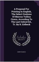 Proposal For Printing In English, The Select Orations Of Marcus Tullius Cicero, According To The Last Oxford Ed., Tr. By H. Eelbeck: (English)