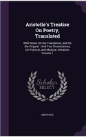 Aristotle's Treatise On Poetry, Translated: With Notes On the Translation, and On the Original: And Two Dissertations, On Poetical, and Musical, Imitation, Volume 1