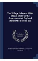 Village Labourer 1760-1832; a Study in the Government of England Before the Reform Bill