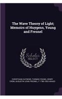 The Wave Theory of Light; Memoirs of Huygens, Young and Fresnel