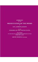 Addresses on the Presentation of the Sword of Gen. Andrew Jackson to the Congress of the United States, Delivered in the Senate and House of Representatives February 26, 1855.