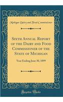 Sixth Annual Report of the Dairy and Food Commissioner of the State of Michigan: Year Ending June 30, 1899 (Classic Reprint)