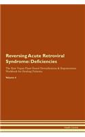 Reversing Acute Retroviral Syndrome: Deficiencies The Raw Vegan Plant-Based Detoxification & Regeneration Workbook for Healing Patients. Volume 4