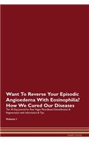 Want To Reverse Your Episodic Angioedema With Eosinophilia? How We Cured Our Diseases. The 30 Day Journal for Raw Vegan Plant-Based Detoxification & Regeneration with Information & Tips Volume 1