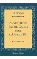 Annuaire Du Pas-De-Calais Pour l'AnnÃ©e 1880 (Classic Reprint)