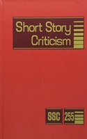 Short Story Criticism: Excerpts from Criticism of the Works of Short Fiction Writers(255 Short Story Criticism)
