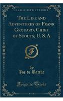 The Life and Adventures of Frank Grouard, Chief of Scouts, U. S. a (Classic Reprint)