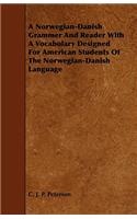 Norwegian-Danish Grammer and Reader with a Vocabulary Designed for American Students of the Norwegian-Danish Language