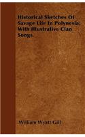 Historical Sketches Of Savage Life In Polynesia; With Illustrative Clan Songs.