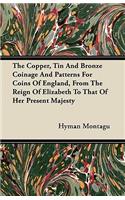 Copper, Tin And Bronze Coinage And Patterns For Coins Of England, From The Reign Of Elizabeth To That Of Her Present Majesty