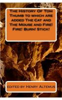 History Of Tom Thumb to which are added The Cat and The Mouse and Fire! Fire! Burn! Stick!